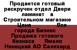 Продается готовый раскручен отдел Двери-ламинат,  в Строительном магазине.,  › Цена ­ 380 000 - Все города Бизнес » Продажа готового бизнеса   . Ямало-Ненецкий АО,Салехард г.